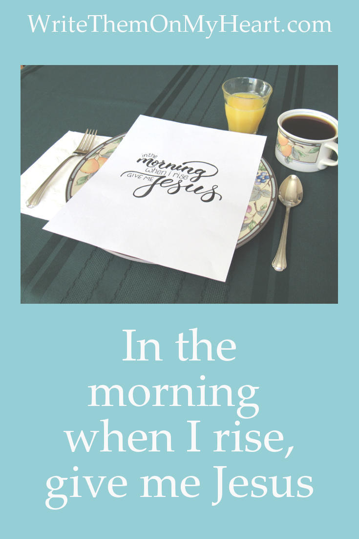 Seek Him first - Matthew 6:33 - In the morning when I rise, give me Jesus before anything or anyone else!