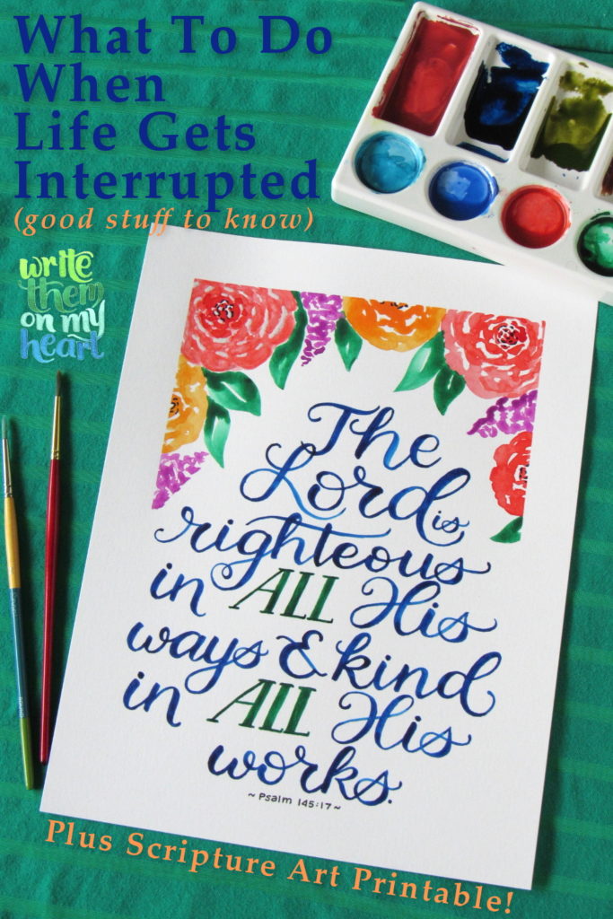 What to do when life gets interrupted - good stuff to know! Plus Scripture Art printable by Write Them On My Heart
