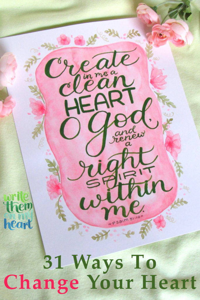 31 Ways to Change Your Heart - plus Psalm 51:10 Scripture Art 