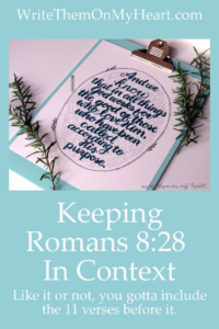 Romans 8:28 has to be kept in context to understand it. This print has the 11 verses before it in the background to always remind us of this.